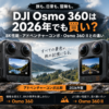 DJI Osmo 360の8K性能・アドベンチャーコンボとOsmo 360 IIとの違いを解説する2026年版ガイド
